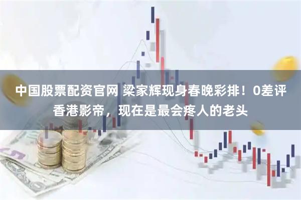 中国股票配资官网 梁家辉现身春晚彩排！0差评香港影帝，现在是最会疼人的老头