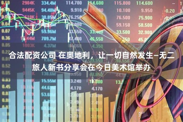 合法配资公司 在奥地利，让一切自然发生—无二旅人新书分享会在今日美术馆举办