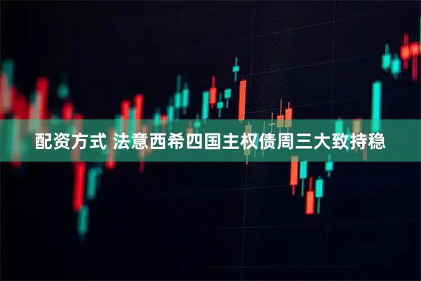 配资方式 法意西希四国主权债周三大致持稳